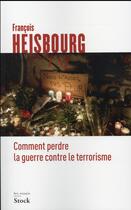 Couverture du livre « Comment perdre la guerre contre le terrorisme » de Francois Heisbourg aux éditions Stock