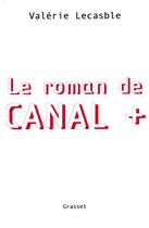 Couverture du livre « Le roman de Canal + » de Valerie Lecasble aux éditions Grasset Et Fasquelle