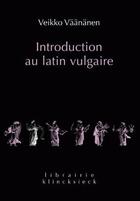 Couverture du livre « Introduction au latin vulgaire » de Veikko Vaananen aux éditions Klincksieck