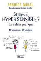 Couverture du livre « Suis-je hypersensible ? le cahier pratique : 40 situations, 40 solutions » de Fabrice Midal et Nathalie Latrille aux éditions Pocket