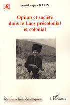 Couverture du livre « Opium et société dans le Laos précolonial et colonial » de Ami-Jacques Rapin aux éditions L'harmattan