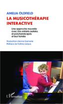 Couverture du livre « La musicothérapie interactive ; une approche nouvelle avec des enfants autistes et polyhandicapés et leur famille » de Amelia Oldfield aux éditions Editions L'harmattan