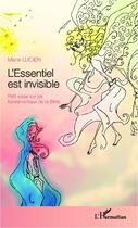 Couverture du livre « L'essentiel est invisible ; petit essai sur les fondamentaux de la Bible » de Marie Lucien aux éditions Editions L'harmattan