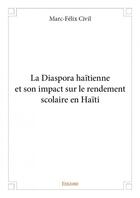 Couverture du livre « La diaspora haïtienne et son impact sur le rendement scolaire en Haïti » de Marc-Felix Civil aux éditions Edilivre