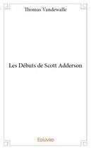 Couverture du livre « Les débuts de Scott Adderson » de Thomas Vandewalle aux éditions Edilivre