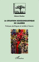 Couverture du livre « La situation sociolinguistique de l'Algérie ; pratiques plurilingues et variétés à l'oeuvre » de Chachou Ibtissem aux éditions Editions L'harmattan