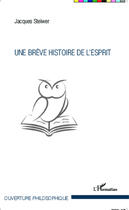 Couverture du livre « Une breve histoire de l'esprit » de Jacques Steiwer aux éditions Editions L'harmattan