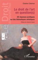 Couverture du livre « Le droit de l'art en question(s) : 20 réponses juridiques sur des thématiques artistiques » de Charles Colomar aux éditions L'harmattan