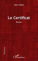 Couverture du livre « Le certificat » de Henri Mahe aux éditions L'harmattan