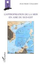 Couverture du livre « L'appropriation de la mer en Asie du Sud-Est » de Jean-Marie Crouzatier aux éditions L'harmattan