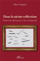 Couverture du livre « Dans la même collection ; histoires de collectionneurs d'hier et d'aujourd'hui » de Marc Verspyck aux éditions L'harmattan