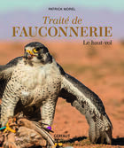 Couverture du livre « Traité de fauconnerie Tome 1 : Le haut-vol » de Patrick Morel aux éditions Gerfaut