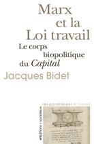Couverture du livre « Marx et la loi travail ; le corps biopolitique du Capital » de Jacques Bidet aux éditions Editions Sociales