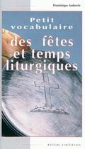 Couverture du livre « Petit vocabulaire des fêtes et temps liturgiques » de Dominique Audrerie aux éditions Confluences