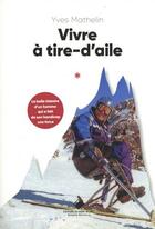 Couverture du livre « Vivre à tire d'aile » de Yves Mathelin aux éditions Editions Du Mont-blanc