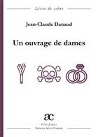 Couverture du livre « Un ouvrage de dames » de Jean-Claude Danaud aux éditions Art Et Comedie