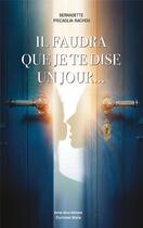 Couverture du livre « Il faudra que je te dise un jour... » de Bernadette Piscaglia-Rachou aux éditions Editions Maia