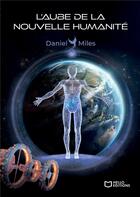 Couverture du livre « L'Aube de la nouvelle humanité » de Daniel Miles aux éditions Hello Editions