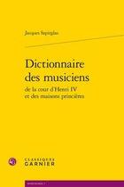 Couverture du livre « Dictionnaire des musiciens de la cour d'Henri IV et des maisons princières » de Jacques Szpirglas aux éditions Classiques Garnier