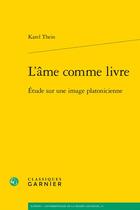 Couverture du livre « L'âme comme livre : étude sur une image platonicienne » de Karel Thein aux éditions Classiques Garnier