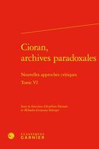 Couverture du livre « Cioran, archives paradoxales t.6 : nouvelles approches critiques » de Aurelien Demars et Mihaela-Gentiana Stanisor aux éditions Classiques Garnier