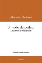 Couverture du livre « Un voile de pudeur/les reves d'alexandre » de Alexandre Chatelain aux éditions Edilivre