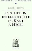 Couverture du livre « L'intuition intellectuelle de kant a hegel » de Xavier Tilliette aux éditions Vrin