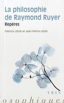 Couverture du livre « La philosophie de Raymond Ruyer » de Fabrice Louis et Jean-Pierre Louis aux éditions Vrin