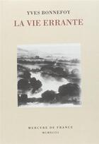 Couverture du livre « La vie errante ; une autre époque de l'écriture » de Yves Bonnefoy aux éditions Mercure De France