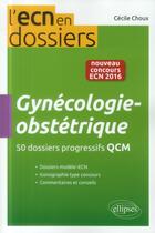 Couverture du livre « Gynecologie obstetrique 50 dossiers progressifs qcm nouveau concours 2016 » de Choux Cecile aux éditions Ellipses