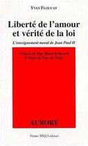 Couverture du livre « Liberté de l'amour et vérité de la loi - L'enseignement moral de Jean Paul II » de Yves Floucat aux éditions Tequi