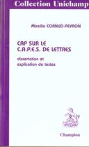 Couverture du livre « Unichamp T.64 Cap Sur Le Capes De Lettres Dissertation Et Explications De Textes ; Epreuves Sur Dossier » de Mireille Cornud-Peyron aux éditions Honore Champion