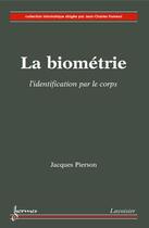 Couverture du livre « La biométrie : l'identification par le corps » de Pierson Jacques aux éditions Hermes Science Publications