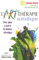 Couverture du livre « L'art-thérapie somatique ; pour aider à guérir la douleur chronique » de Hamel Johanne aux éditions Quebecor