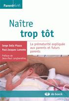 Couverture du livre « Naître trop tôt ; la prématurité expliquée aux parents et futurs parents » de Dalla Piazza/Lamotte aux éditions De Boeck Superieur