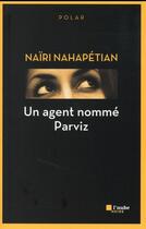 Couverture du livre « Un agent nommé Parviz » de Naïri Nahapétian aux éditions Editions De L'aube