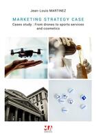 Couverture du livre « MARKETING STRATEGY CASES : CASES STUDY:FROM DRONES TO SPORTS SERVICES AND COSMETICS » de Jean-Louis Martinez aux éditions Ma