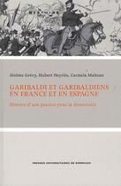 Couverture du livre « Garibaldi et Garibaldiens en France et en Espagne : Histoire d'une passion pour la démocratie » de Hubert Heyries et Jerome Grevy et Carmela Maltone aux éditions Pu De Bordeaux