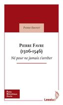 Couverture du livre « Pierre Favre (1506-1546) ; né pour ne jamais s'arrêter » de Pierre Emonet aux éditions Lessius