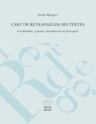 Couverture du livre « L'art de retravailler ses textes ; vocabulaire, syntaxe, maladresses stylistiques » de Andre Marquis aux éditions Nota Bene