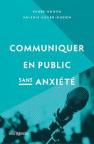 Couverture du livre « Communiquer en public sans anxiété (édition 2017) » de Renee Hudon et Valerie Auger-Hudon aux éditions Editions Multimondes