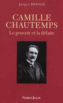 Couverture du livre « Camille Chautemps ; le pouvoir et la défaite » de Jacques Bernot aux éditions Clement Juglar