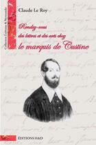 Couverture du livre « Rendez-vous des lettres et des arts chez le marquis de Custine » de Claude Leroy aux éditions H&d