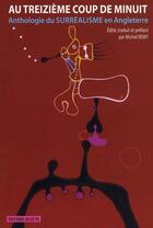 Couverture du livre « Au treizième coup de minuit ; anthologie du surréalisme en Angleterre » de Michel Remy aux éditions Dilecta