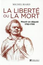 Couverture du livre « La liberté ou la mort ; mourir en deputé, 1792 -1795 » de Michel Biard aux éditions Tallandier