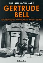Couverture du livre « Gertrude Bell ; archéologue, aventurière, agent secret » de Christel Mouchard aux éditions Tallandier