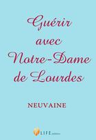 Couverture du livre « Guérir avec Notre-Dame de Lourdes : neuvaine » de Guillaume D' Alancon aux éditions Life