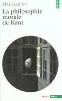 Couverture du livre « La philosophie morale de Kant » de Mai Lequan aux éditions Points