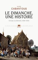 Couverture du livre « Le dimanche, une histoire ; Europe occidentale, 1600-1830 » de Alain Cabantous aux éditions Seuil