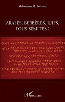 Couverture du livre « Arabes, berbères, juifs, tous sémites ? » de Mohammed M. Bettahar aux éditions L'harmattan